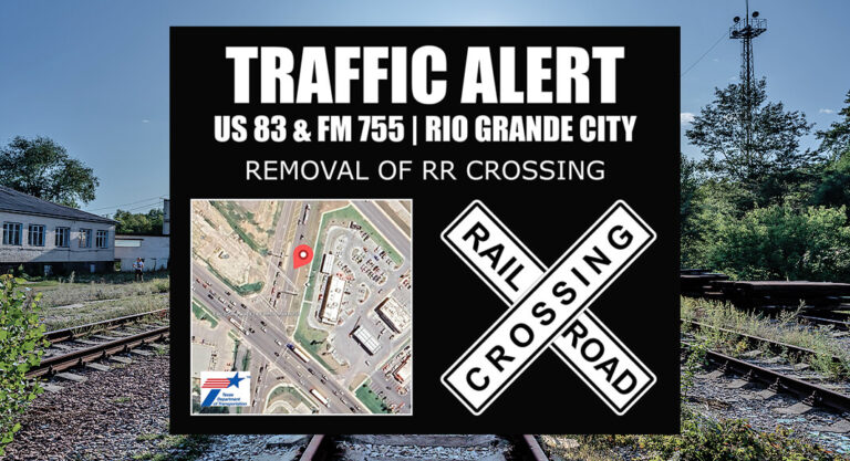 TRAFFIC ALERT: Removal of Railroad Crossing on FM 755 In Rio Grande City