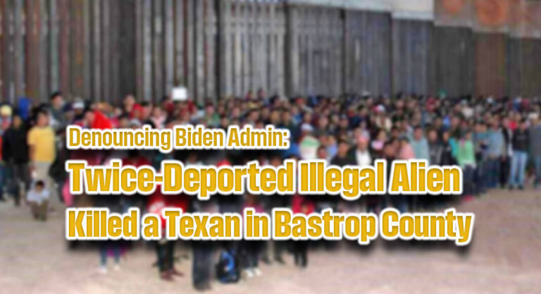 Denouncing Biden-Harris Admin. After Twice-Deported Illegal Alien Killed a Texan in Bastrop County