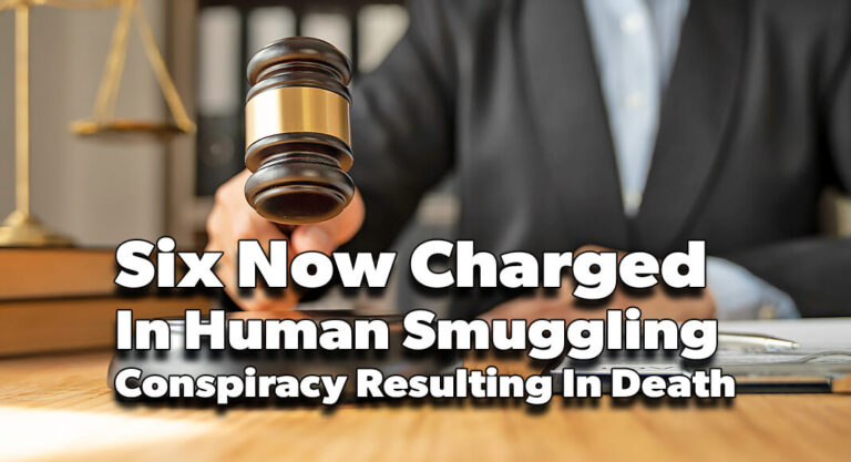 Six Now Charged in Human Smuggling Conspiracy Resulting In Death