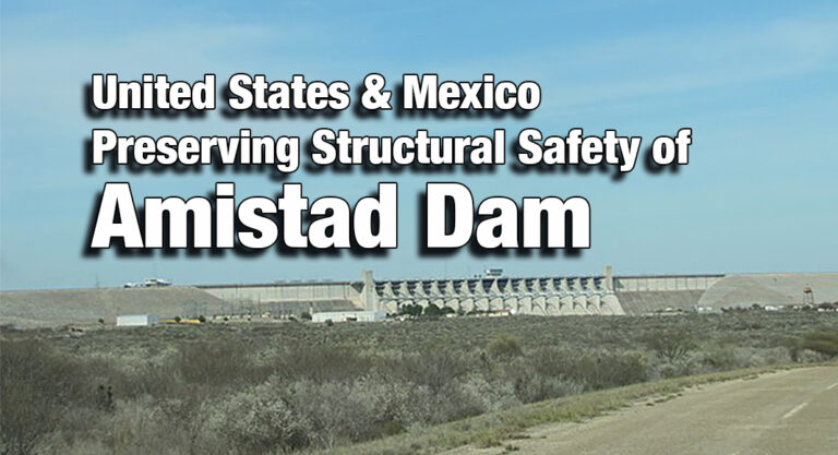 United States & Mexico Sign Agreement to Preserve Structural Safety of Amistad Dam