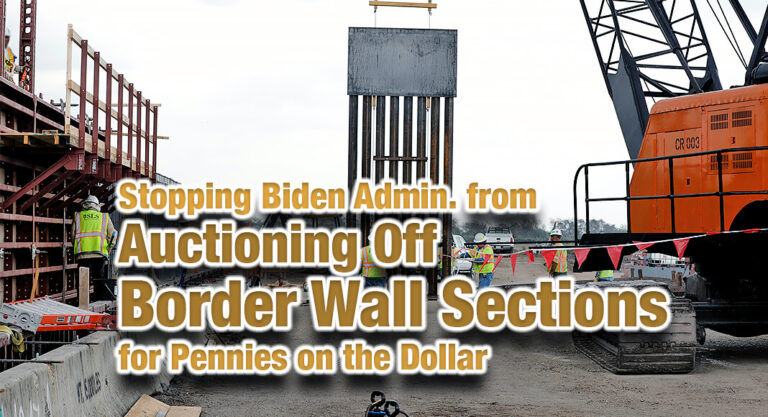 Stopping Biden Admin­. from Auc­tion­ing Off Bor­der Wall Sec­tions for Pen­nies on the Dollar