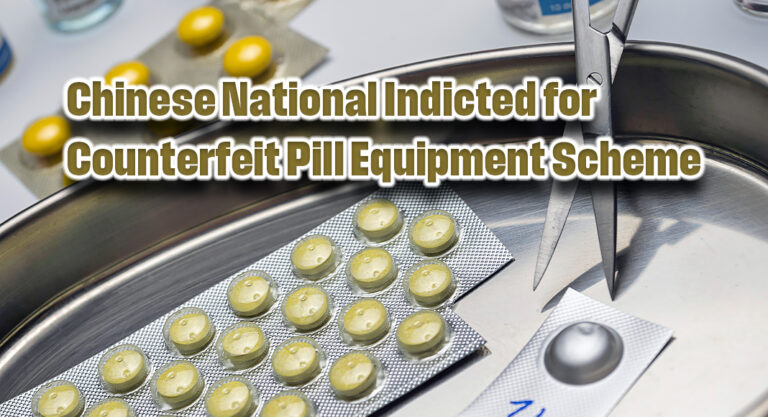Chinese National Indicted for Counterfeit Pill Equipment Scheme