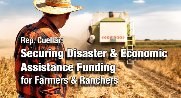 Rep. Cuellar Helps Secure Disaster & Economic Assistance Funding for Farmers & Ranchers
