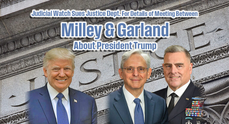 Judicial Watch Sues Justice Dept. for Details of Meeting Between Milley & Garland about President Trump