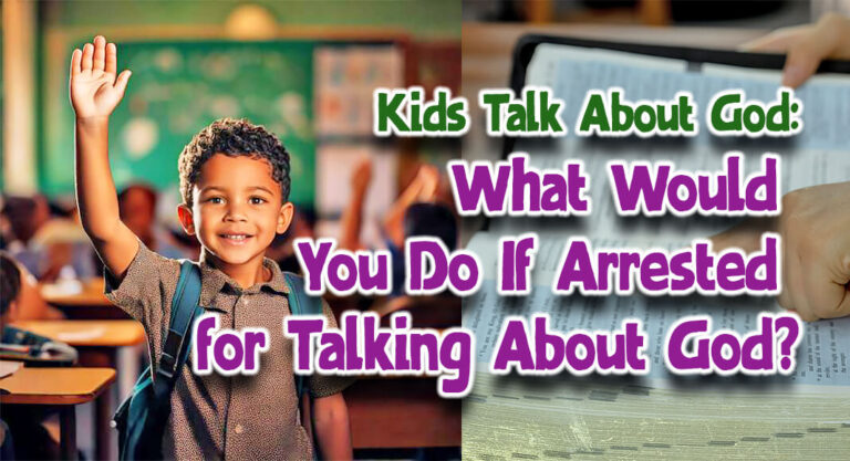 KIDS TALK ABOUT GOD: What Would You Do If Arrested for Talking About God?