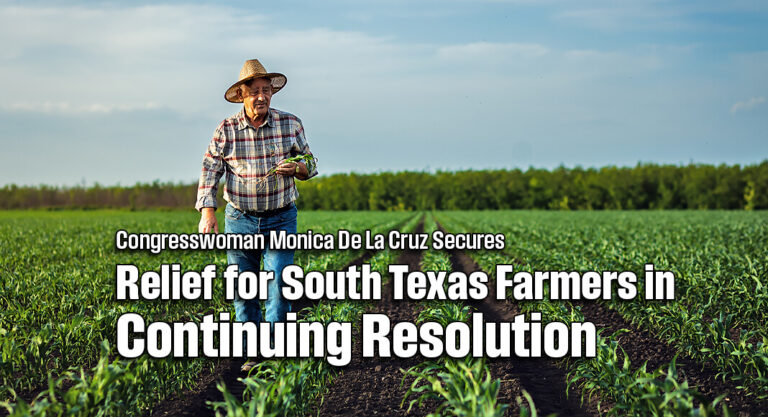 Rep. Monica De La Cruz Secures Relief for South Texas Farmers in Continuing Resolution