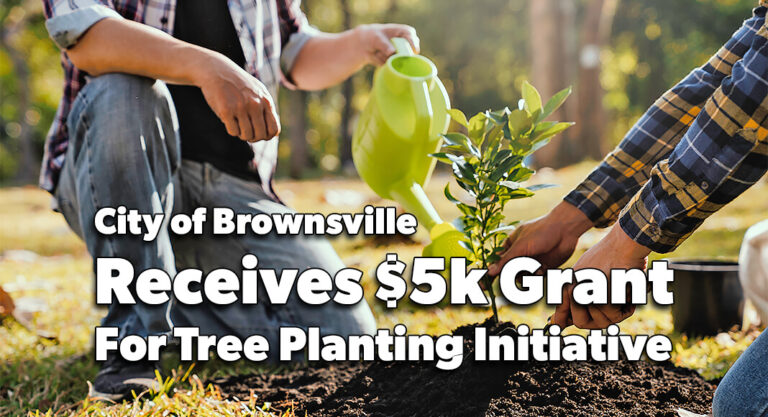 City of Brownsville Receives $5k Grant for Tree Planting Initiative