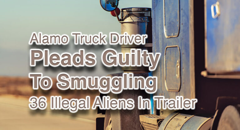 Alamo Truck Driver Pleads Guilty to Smuggling 36 Illegal Aliens in Trailer