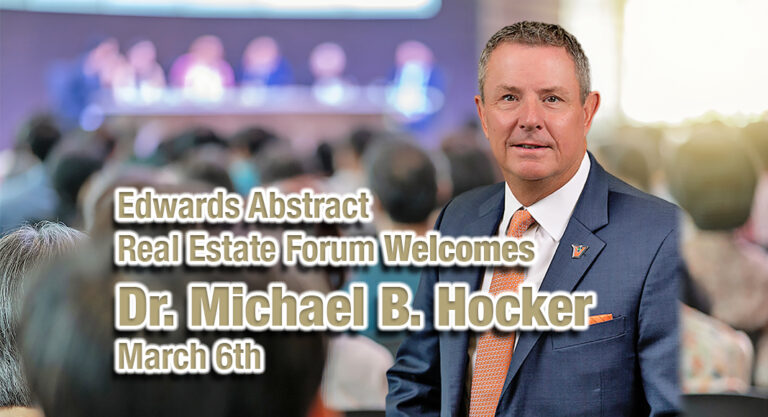 Edwards Abstract Real Estate Forum Welcomes Dr. Michael B. Hocker as Guest Speaker, March 6th