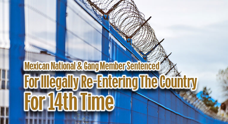 Mexican National & Gang Member Sentenced for Illegally Re-Entering The Country For 14th Time