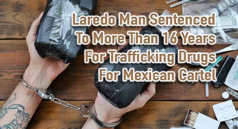 Laredo Man Sentenced to More than 16 Years for Trafficking Drugs for Mexican Cartel