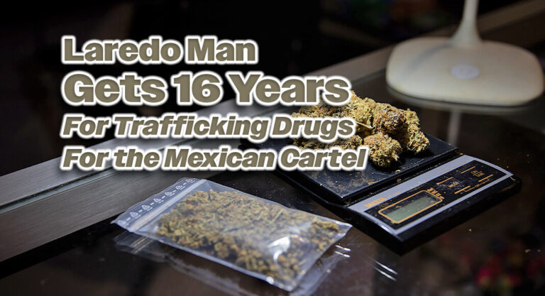 Laredo Man Gets 16 Years for Trafficking Drugs for the Mexican Cartel