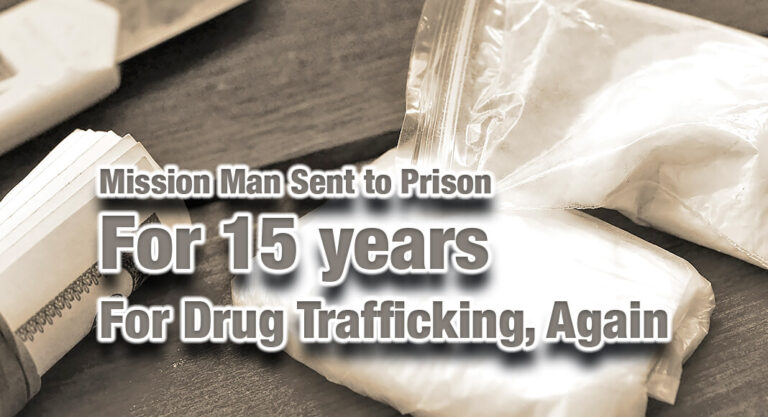 Mission Man Sent to Prison for 15 years for Drug Trafficking, Again