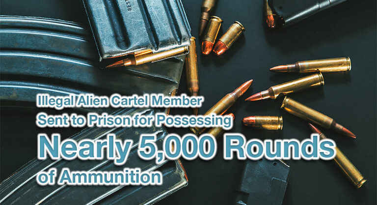 Illegal Alien Cartel Member Sent to Prison for Possessing Nearly 5,000 Rounds of Ammunition