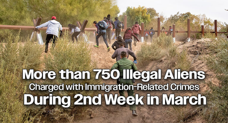 More than 750 Illegal Aliens Charged with Immigration-Related Crimes During 2nd Week in March