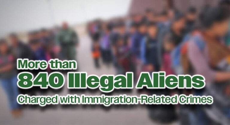 More than 840 Illegal Aliens Charged with Immigration-Related Crimes 