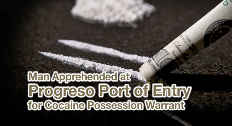 Man Apprehended at Progreso Port of Entry for Cocaine Possession Warrant