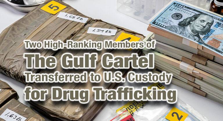 Two High-Ranking Members of The Gulf Cartel Transferred to U.S. Custody for Drug Trafficking