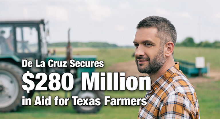 De La Cruz Secures $280 Million in Aid for Texas Farmers