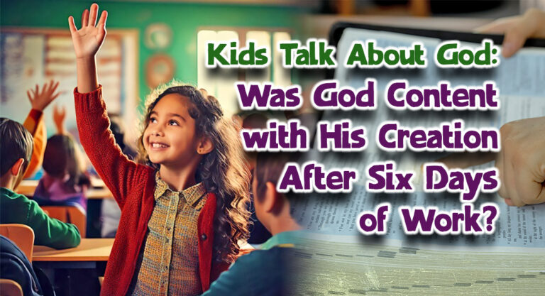 KIDS TALK ABOUT GOD: Was God Content with His Creation After Six Days of Work?
