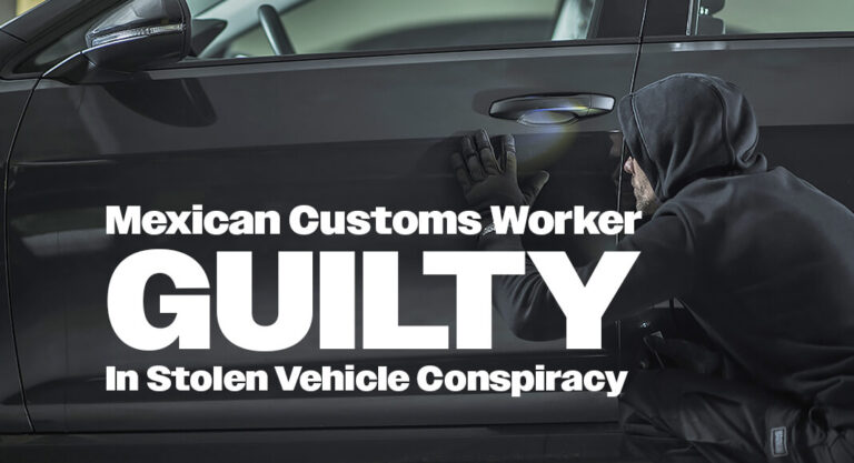 Mexican Customs Worker Guilty In Stolen Vehicle Conspiracy