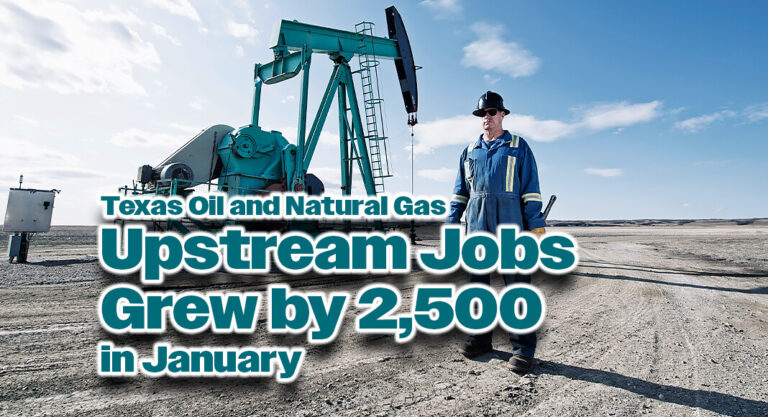 Texas Oil and Natural Gas Upstream Jobs Grew by 2,500 in January 