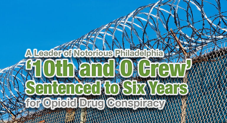 A Leader of Notorious Philadelphia ‘10th and O Crew’ Sentenced to Six Years for Opioid Drug Conspiracy