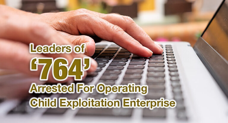 Leaders of ‘764’ Arrested and Charged for Operating Global Child Exploitation Enterprise