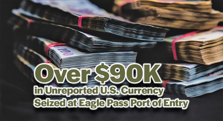 CBP Officers Seize Over $90K In Unreported U.S. Currency at Eagle Pass Port of Entry