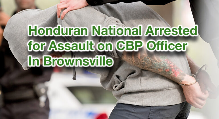 Honduran National Arrested After Assault on Federal Agents Near B&M Bridge in Brownsville