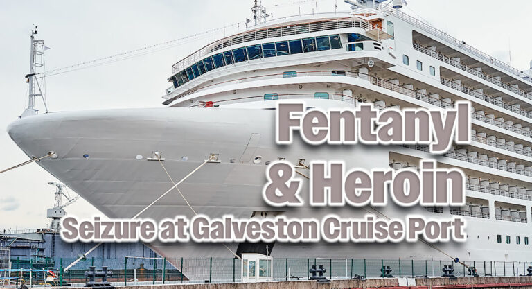Galveston Cruise Port Fentanyl and Heroin Seizure 