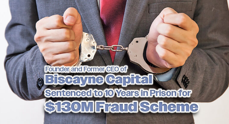Founder & Former CEO of Biscayne Capital Sentenced to 10 Years in Prison for $130M Fraud Scheme