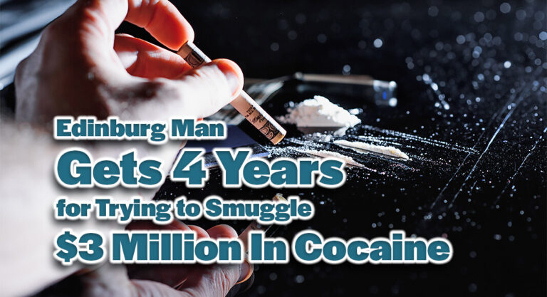 Edinburg Man Gets 4 Years for Trying to Smuggle $3 Million In Cocaine