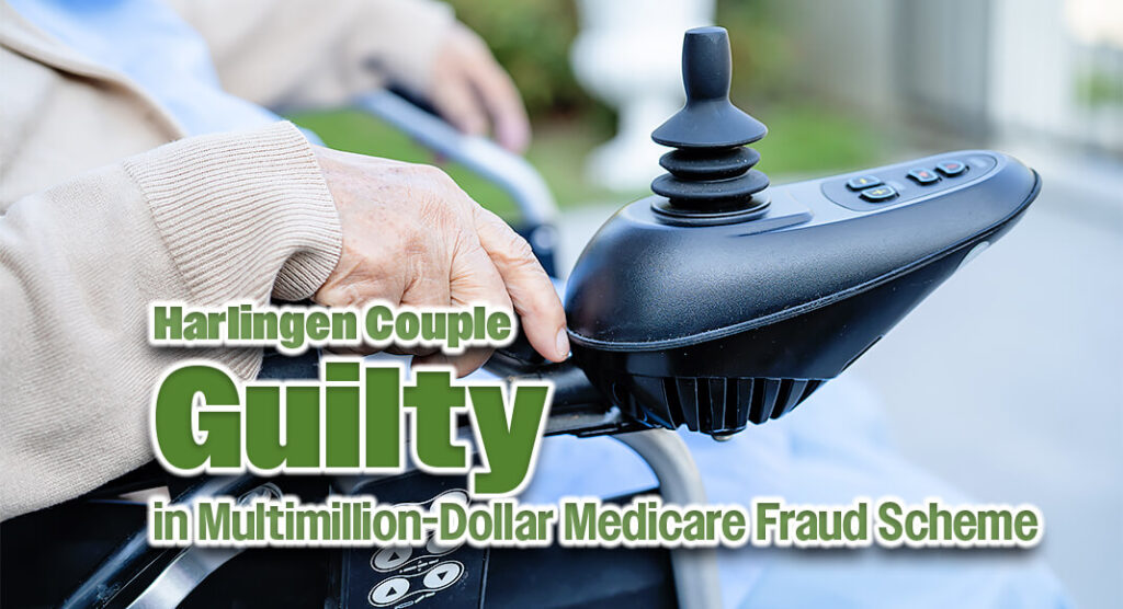 Harlingen Couple Guilty in MultimillionDollar Medicare Fraud Scheme
