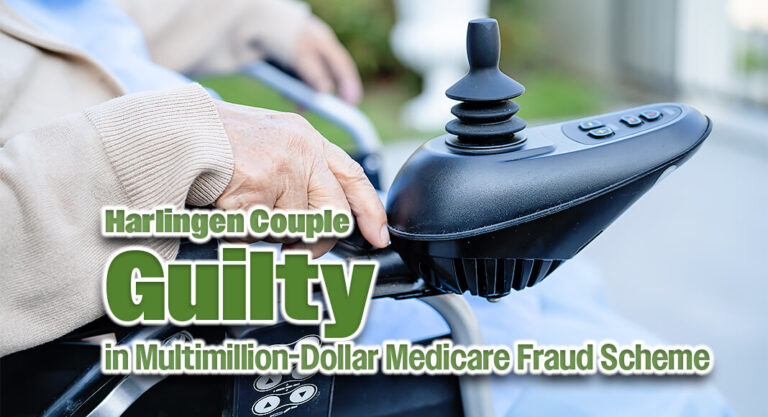 Harlingen Couple Guilty in Multimillion-Dollar Medicare Fraud Scheme