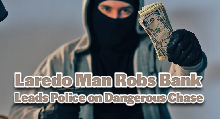 Laredo Man Admits to Robbing Bank Which Led to Dangerous Pursuit