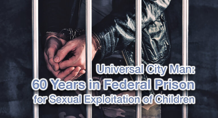 Universal City Man Will Spend 60 Years in Federal Prison for Sexual Exploitation of Children