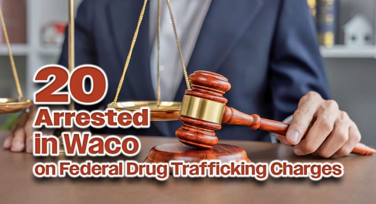 20 Arrested in Waco on Federal Drug Trafficking Charges