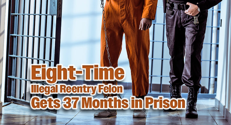 Eight-Time Illegal Reentry Felon Imprisoned for Unlawfully Reentering U.S. Again