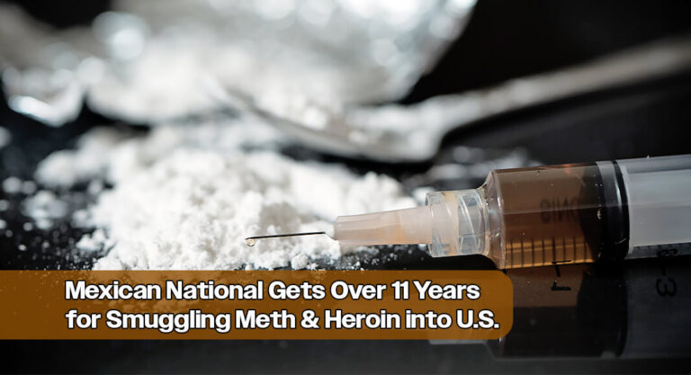 Mexican National Gets Over 11 Years for Smuggling Meth & Heroin into U.S.