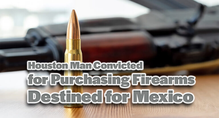Houston Man Convicted for Purchasing Firearms Destined for Mexico