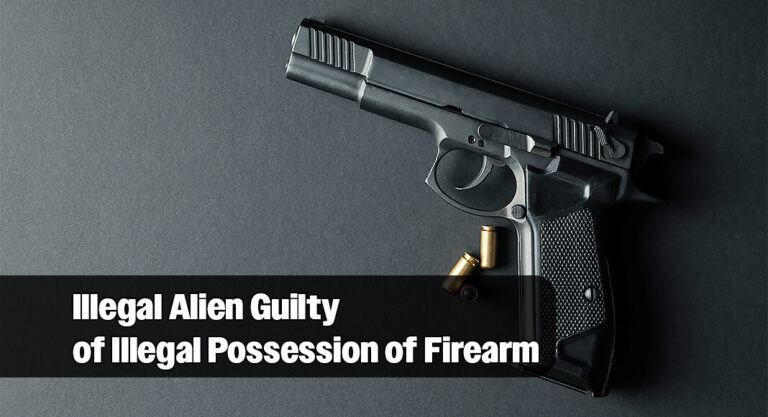 Illegal Alien Guilty of Illegal Possession of Firearm