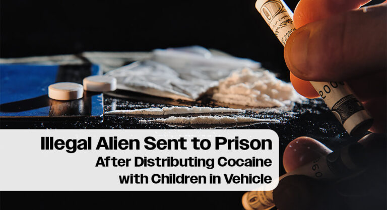 Illegal Alien Sent to Prison After Distributing Cocaine with Children in Vehicle