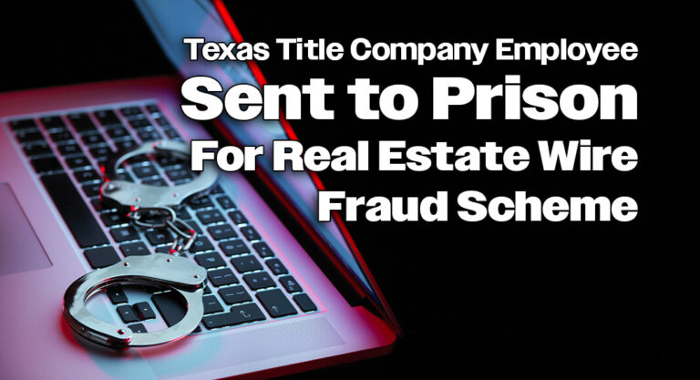 Texas Title Company Employee Sent to Prison for Orchestrating $350k Real Estate Wire Fraud Scheme