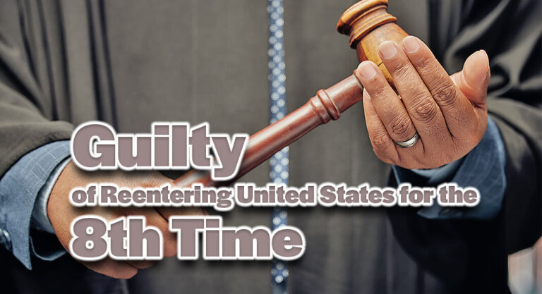 Court Finds Illegal Alien Guilty of Reentering United States for 8th Time