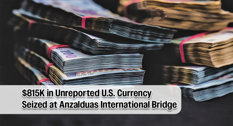CBP Officers Seize $815K in Unreported U.S. Currency at Anzalduas International Bridge