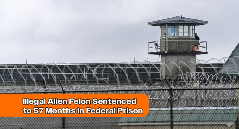 Illegal Alien Felon Sentenced to 57 Months in Federal Prison
