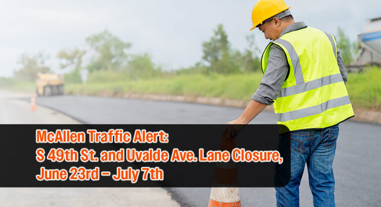 McAllen Traffic Alert:  S 49th St. and Uvalde Ave., June 23rd – July 7th