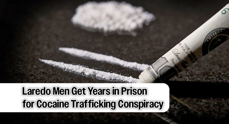Laredo Men Sentenced For Multiyear Cocaine Trafficking Conspiracy