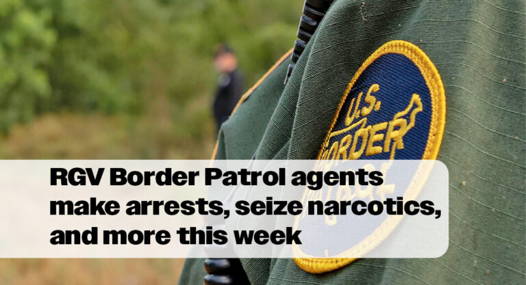 RGV Border Patrol agents make arrests, seize narcotics, and respond to emergencies this week